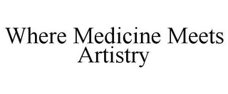 WHERE MEDICINE MEETS ARTISTRY