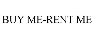 BUY ME-RENT ME
