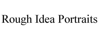 ROUGH IDEA PORTRAITS