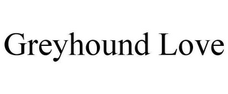 GREYHOUND LOVE