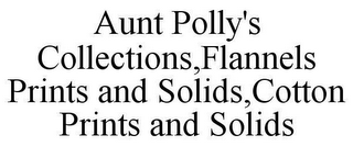 AUNT POLLY'S COLLECTIONS, FLANNELS PRINTS AND SOLIDS, COTTON PRINTS AND SOLIDS