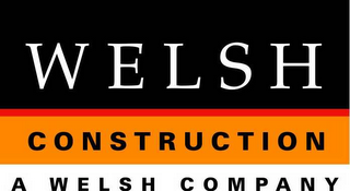 WELSH CONSTRUCTION A WELSH COMPANY