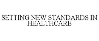 SETTING NEW STANDARDS IN HEALTHCARE