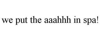 WE PUT THE AAAHHH IN SPA!