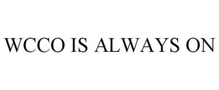 WCCO IS ALWAYS ON
