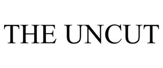 THE UNCUT