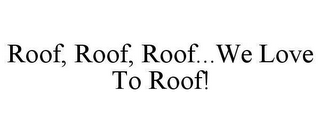 ROOF, ROOF, ROOF...WE LOVE TO ROOF!