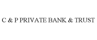 C & P PRIVATE BANK & TRUST