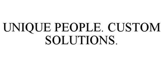 UNIQUE PEOPLE. CUSTOM SOLUTIONS.