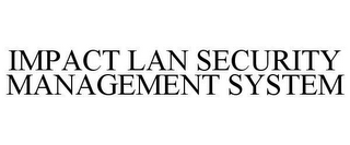 IMPACT LAN SECURITY MANAGEMENT SYSTEM