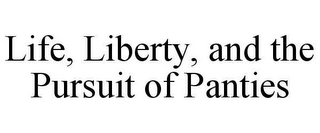 LIFE, LIBERTY, AND THE PURSUIT OF PANTIES