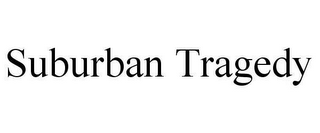 SUBURBAN TRAGEDY