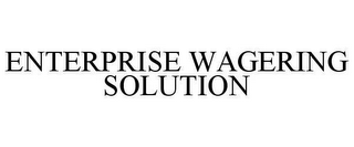 ENTERPRISE WAGERING SOLUTION