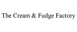 THE CREAM & FUDGE FACTORY