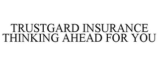 TRUSTGARD INSURANCE THINKING AHEAD FOR YOU