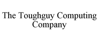 THE TOUGHGUY COMPUTING COMPANY