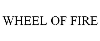 WHEEL OF FIRE