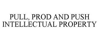 PULL, PROD AND PUSH INTELLECTUAL PROPERTY