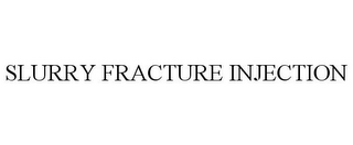 SLURRY FRACTURE INJECTION