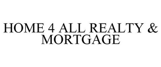 HOME 4 ALL REALTY & MORTGAGE