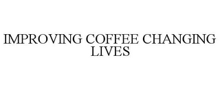 IMPROVING COFFEE CHANGING LIVES