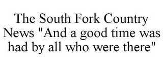 THE SOUTH FORK COUNTRY NEWS "AND A GOOD TIME WAS HAD BY ALL WHO WERE THERE"