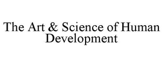 THE ART & SCIENCE OF HUMAN DEVELOPMENT