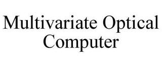 MULTIVARIATE OPTICAL COMPUTER