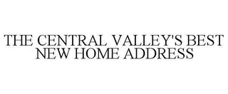 THE CENTRAL VALLEY'S BEST NEW HOME ADDRESS