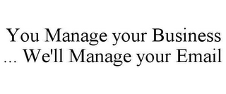 YOU MANAGE YOUR BUSINESS ... WE'LL MANAGE YOUR EMAIL