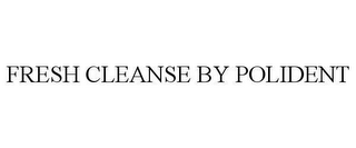 FRESH CLEANSE BY POLIDENT