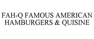 FAH-Q FAMOUS AMERICAN HAMBURGERS & QUISINE