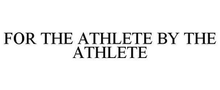 FOR THE ATHLETE BY THE ATHLETE