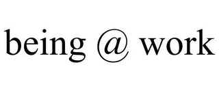 BEING @ WORK