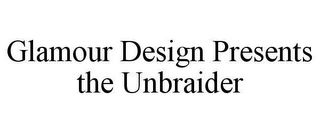 GLAMOUR DESIGN PRESENTS THE UNBRAIDER