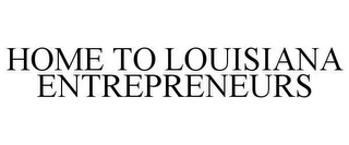 HOME TO LOUISIANA ENTREPRENEURS