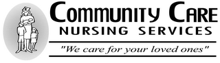 COMMUNITY CARE NURSING SERVICES "WE CARE FOR YOUR LOVED ONES"