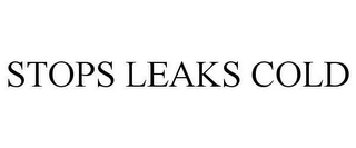 STOPS LEAKS COLD