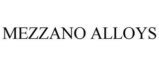 MEZZANO ALLOYS