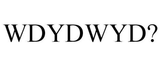 WDYDWYD?