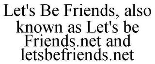 LET'S BE FRIENDS, ALSO KNOWN AS LET'S BE FRIENDS.NET AND LETSBEFRIENDS.NET