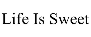 LIFE IS SWEET