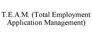 T.E.A.M. (TOTAL EMPLOYMENT APPLICATION MANAGEMENT)