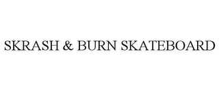 SKRASH & BURN SKATEBOARD