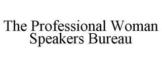 THE PROFESSIONAL WOMAN SPEAKERS BUREAU
