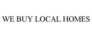 WE BUY LOCAL HOMES