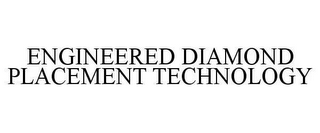 ENGINEERED DIAMOND PLACEMENT TECHNOLOGY