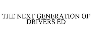 THE NEXT GENERATION OF DRIVERS ED