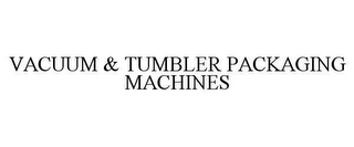 VACUUM & TUMBLER PACKAGING MACHINES