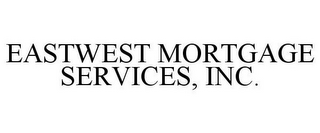 EASTWEST MORTGAGE SERVICES, INC.